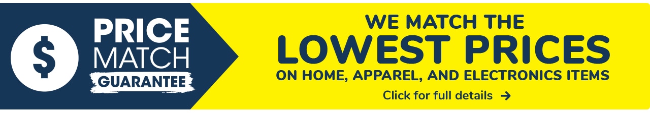 Price Match Guarantee: We Match the Lowest Prices on Home, Apparel, and Electronics Items.