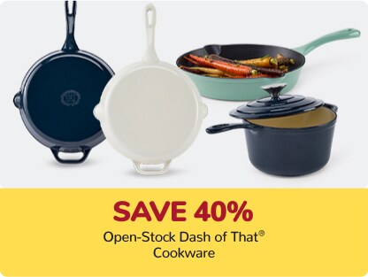 Save 40% Open-Stock Dash of That® Cookware Save 40% Open-Stock Dash of That® Cookware
